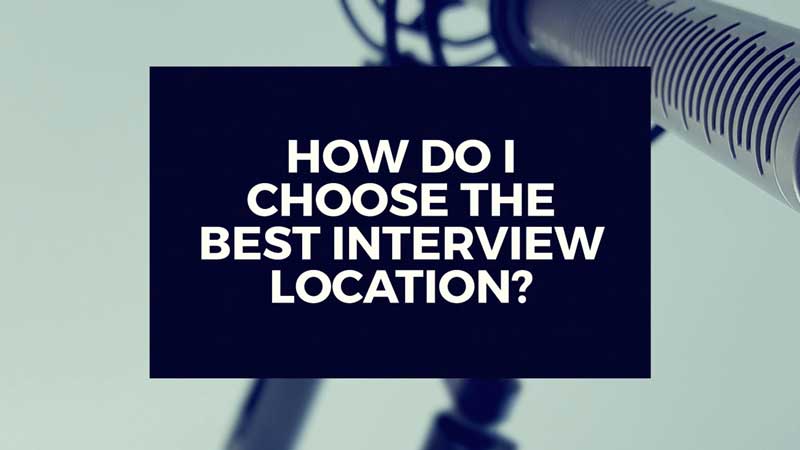 image with text "How do I choose the best place to film my interview?"