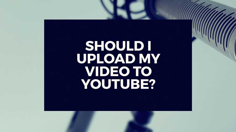 image with text, "Should I upload my video to Youtube?"