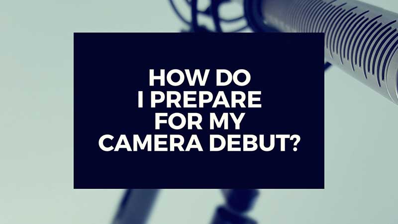 image with text, "How do I Prepare for My Camera Debut?"