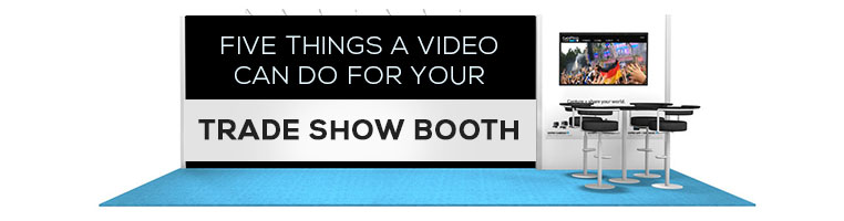Five Things a Video Can Do for Your Trade Show Booth